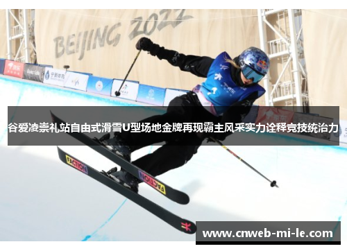 谷爱凌崇礼站自由式滑雪U型场地金牌再现霸主风采实力诠释竞技统治力