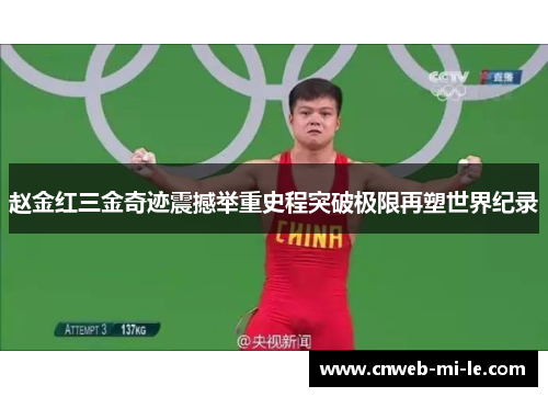 赵金红三金奇迹震撼举重史程突破极限再塑世界纪录