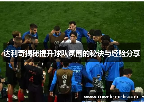 达利奇揭秘提升球队氛围的秘诀与经验分享