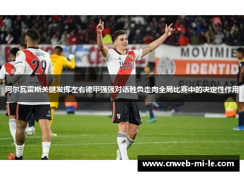 阿尔瓦雷斯关键发挥左右德甲强强对话胜负走向全局比赛中的决定性作用