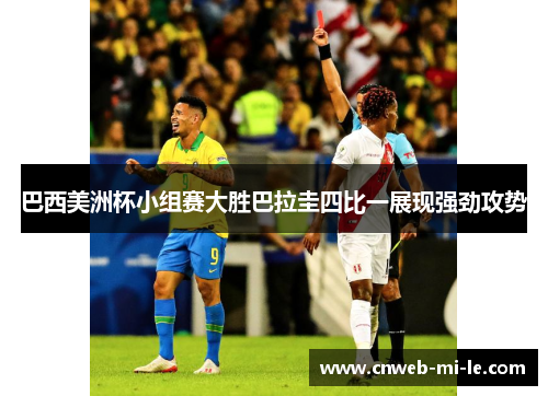 巴西美洲杯小组赛大胜巴拉圭四比一展现强劲攻势