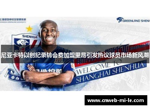 尼亚卡特以创纪录转会费加盟里昂引发热议球员市场新风潮