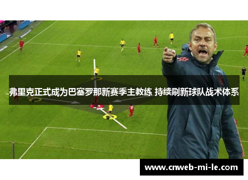 弗里克正式成为巴塞罗那新赛季主教练 持续刷新球队战术体系